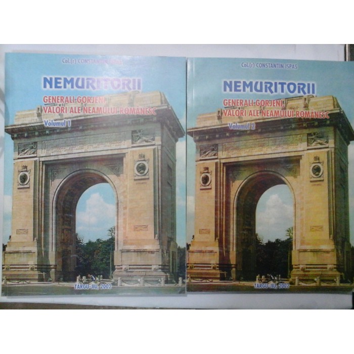 NEMURITORII  GENERALI  GORJENI,  VALORI ALE NEAMULUI ROMANESC (2 volume) - Constantin ISPAS - Cu dedicatia autorului pentru generalul Iulian Vlad 